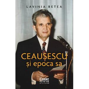 Ceausescu si epoca sa, Lavinia Betea