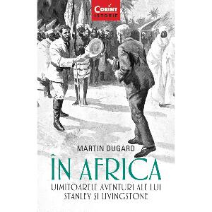 Carte Editura Corint, In Africa. Uimitoarele aventuri ale lui Stanley si Livingstone, Martin Dugard