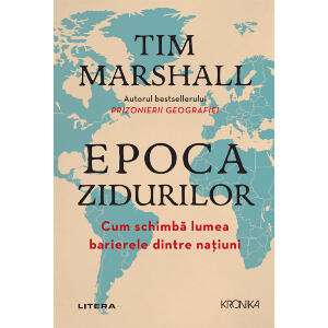 Carte Editura Litera, Epoca zidurilor. Cum schimba lumea barierele dintre natiuni, Tim Marshall