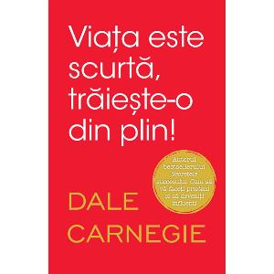 Carte Editura Litera, Viata este scurta, traieste-o din plin, Dale Carnegie